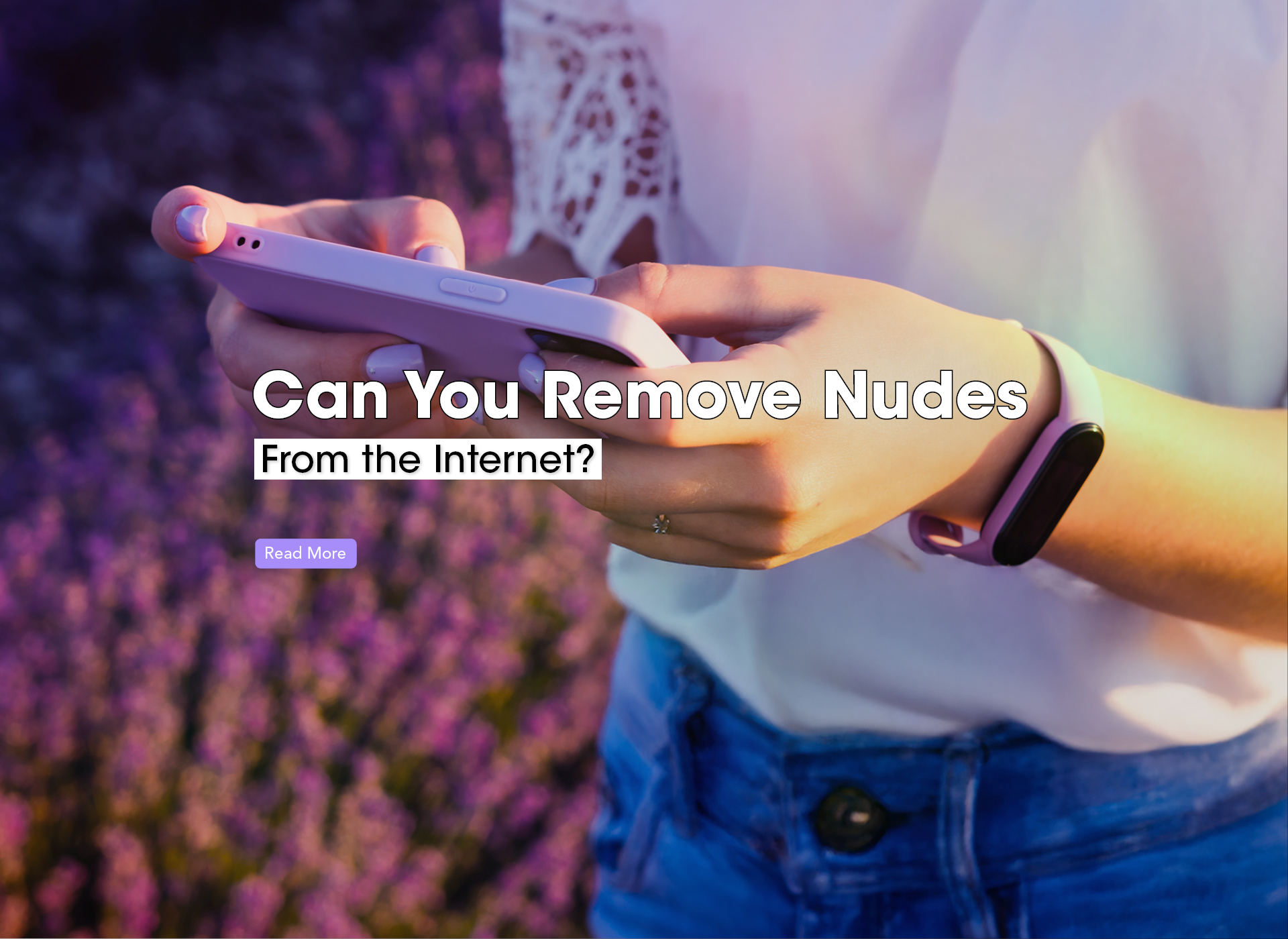 text: can you remove your nudes from the internet? background: girl in white shirt holds cell phone